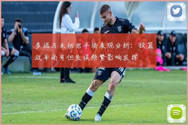 多诺万米切尔半场表现分析：投篮效率尚可但失误频繁影响发挥